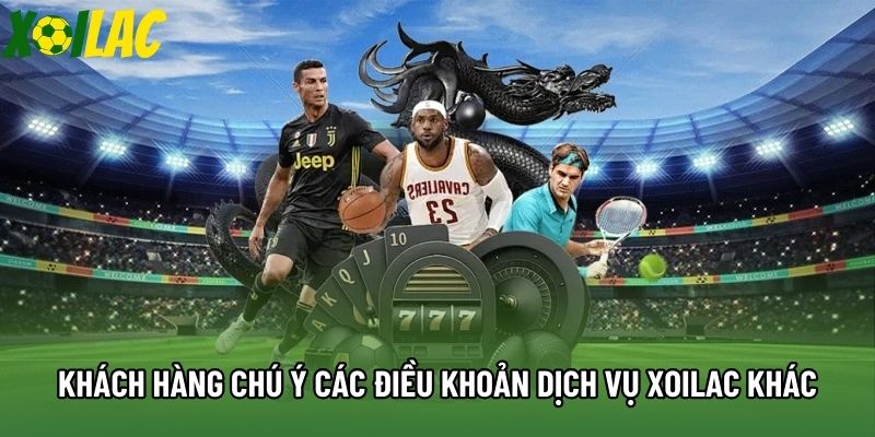 Khách hàng chú ý các điều khoản dịch vụ Xoilac khác Khách hàng chú ý các điều khoản dịch vụ Xoilac khác