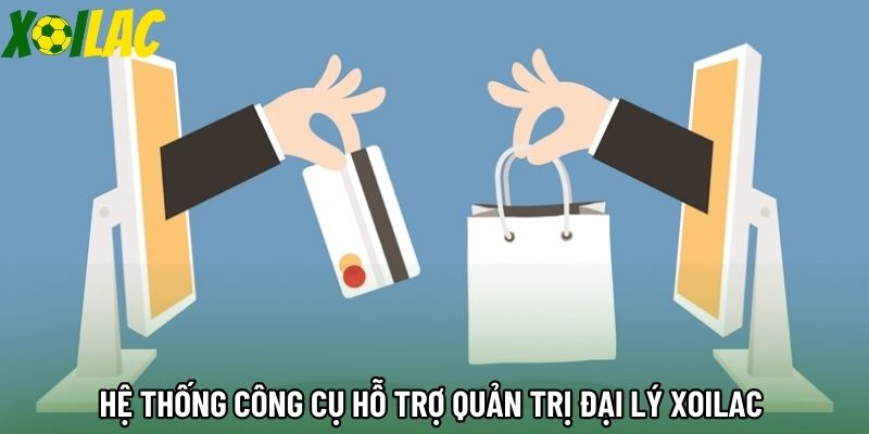 Hệ thống công cụ hỗ trợ quản trị đại lý xoilac Hệ thống công cụ hỗ trợ quản trị đại lý xoilac