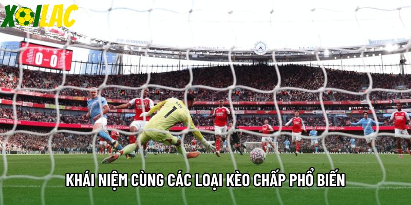 Khái niệm cùng các loại kèo chấp phổ biến Khái niệm cùng các loại kèo chấp phổ biến