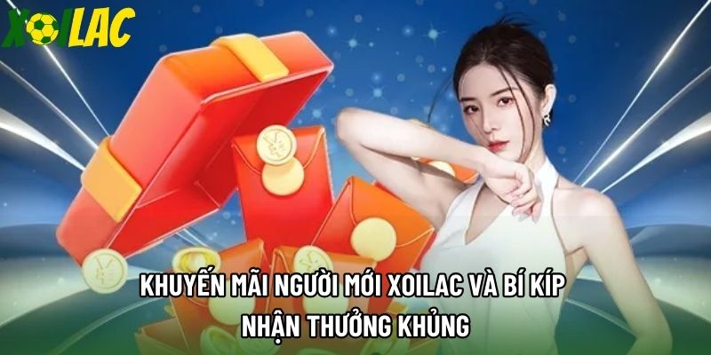 Khuyến Mãi Người Mới Xoilac Và Bí Kíp Nhận Thưởng Khủng