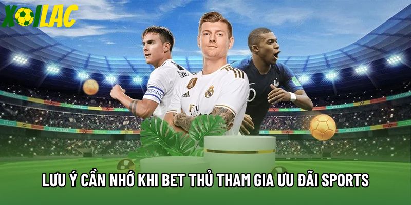 Lưu ý cần nhớ khi bet thủ tham gia ưu đãi sports