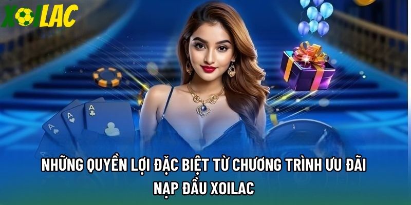 Những quyền lợi đặc biệt từ chương trình ưu đãi nạp đầu xoilac 